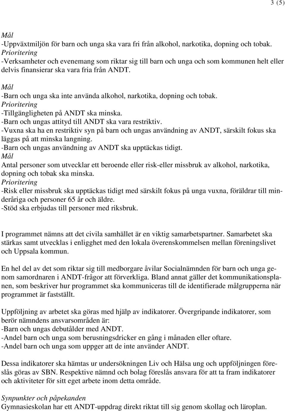 Mål -Barn och unga ska inte använda alkohol, narkotika, dopning och tobak. Prioritering -Tillgängligheten på ANDT ska minska. -Barn och ungas attityd till ANDT ska vara restriktiv.