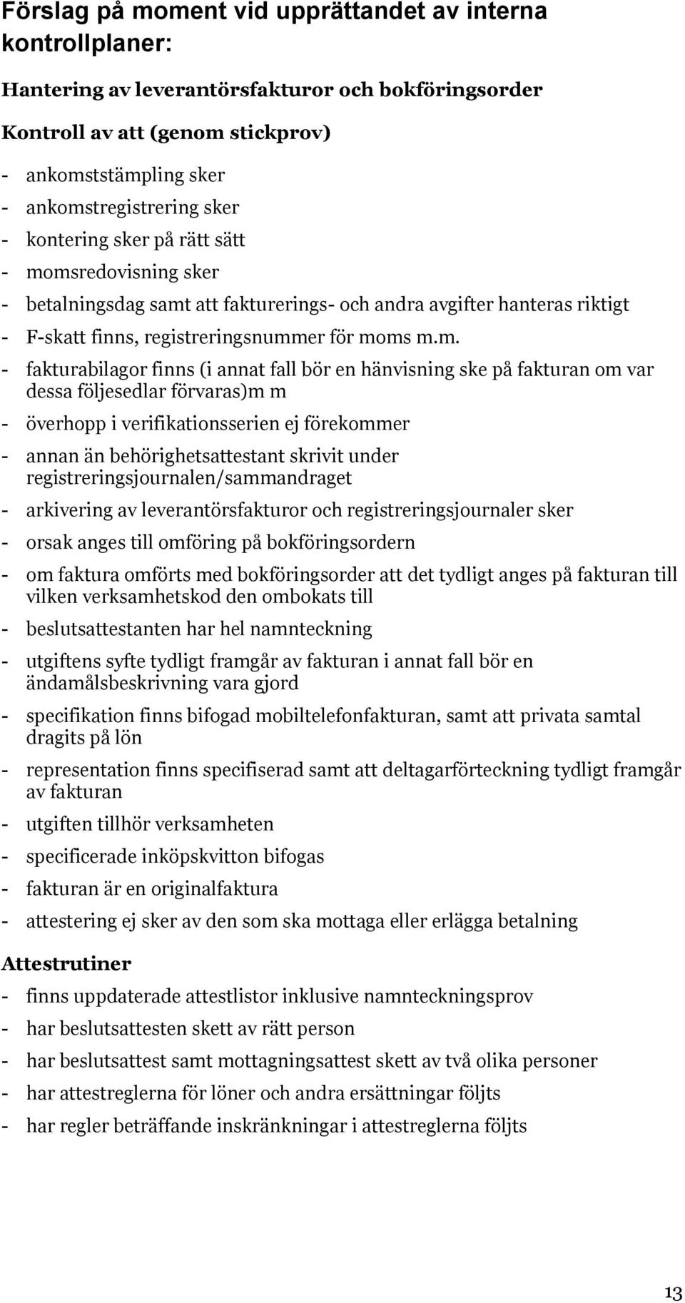 msredovisning sker - betalningsdag samt att fakturerings- och andra avgifter hanteras riktigt - F-skatt finns, registreringsnummer för moms m.m. - fakturabilagor finns (i annat fall bör en hänvisning