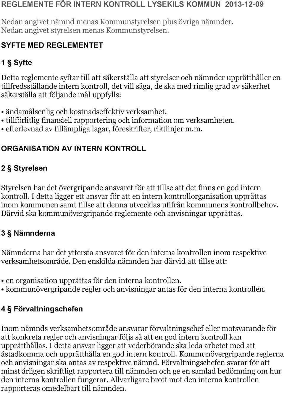 säkerhet säkerställa att följande mål uppfylls: ändamålsenlig och kostnadseffektiv verksamhet. tillförlitlig finansiell rapportering och information om verksamheten.