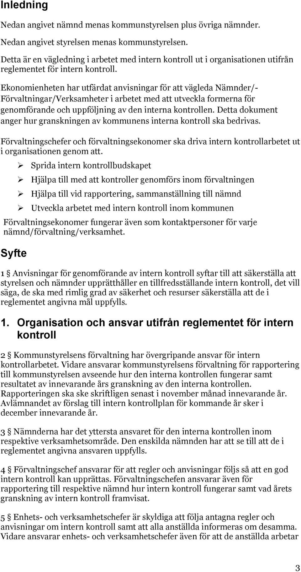 Ekonomienheten har utfärdat anvisningar för att vägleda Nämnder/- Förvaltningar/Verksamheter i arbetet med att utveckla formerna för genomförande och uppföljning av den interna kontrollen.