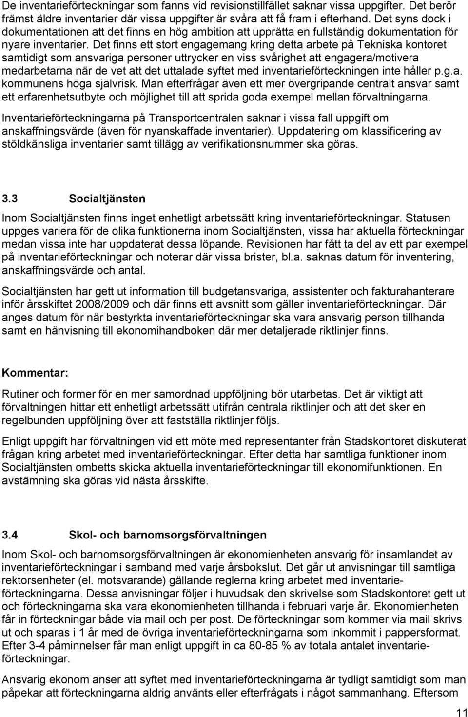 Det finns ett stort engagemang kring detta arbete på Tekniska kontoret samtidigt som ansvariga personer uttrycker en viss svårighet att engagera/motivera medarbetarna när de vet att det uttalade