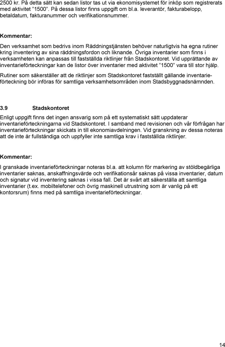 Övriga inventarier som finns i verksamheten kan anpassas till fastställda riktlinjer från Stadskontoret.