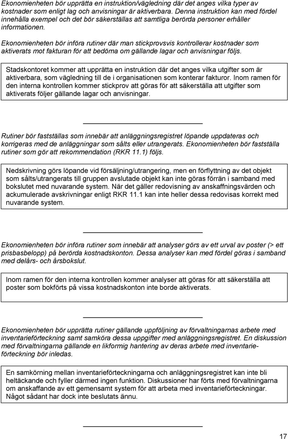 Ekonomienheten bör införa rutiner där man stickprovsvis kontrollerar kostnader som aktiverats mot fakturan för att bedöma om gällande lagar och anvisningar följs.