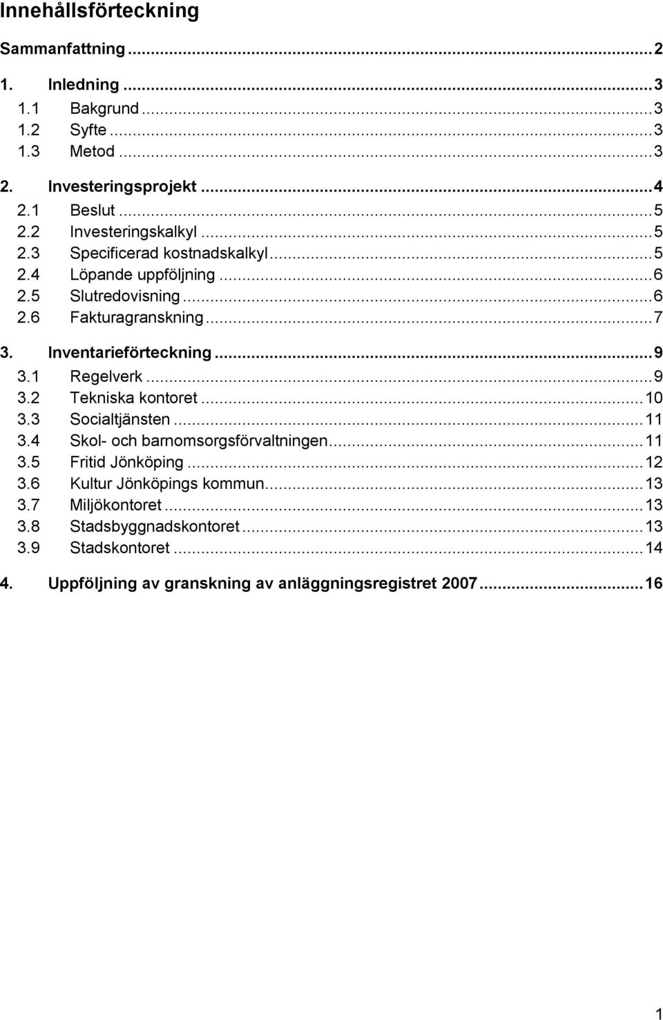 Inventarieförteckning... 9 3.1 Regelverk... 9 3.2 Tekniska kontoret... 10 3.3 Socialtjänsten... 11 3.4 Skol- och barnomsorgsförvaltningen... 11 3.5 Fritid Jönköping.