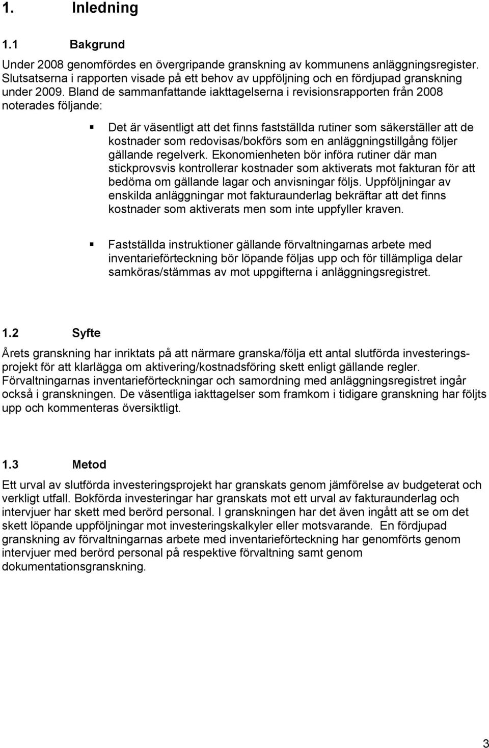 Bland de sammanfattande iakttagelserna i revisionsrapporten från 2008 noterades följande: Det är väsentligt att det finns fastställda rutiner som säkerställer att de kostnader som redovisas/bokförs