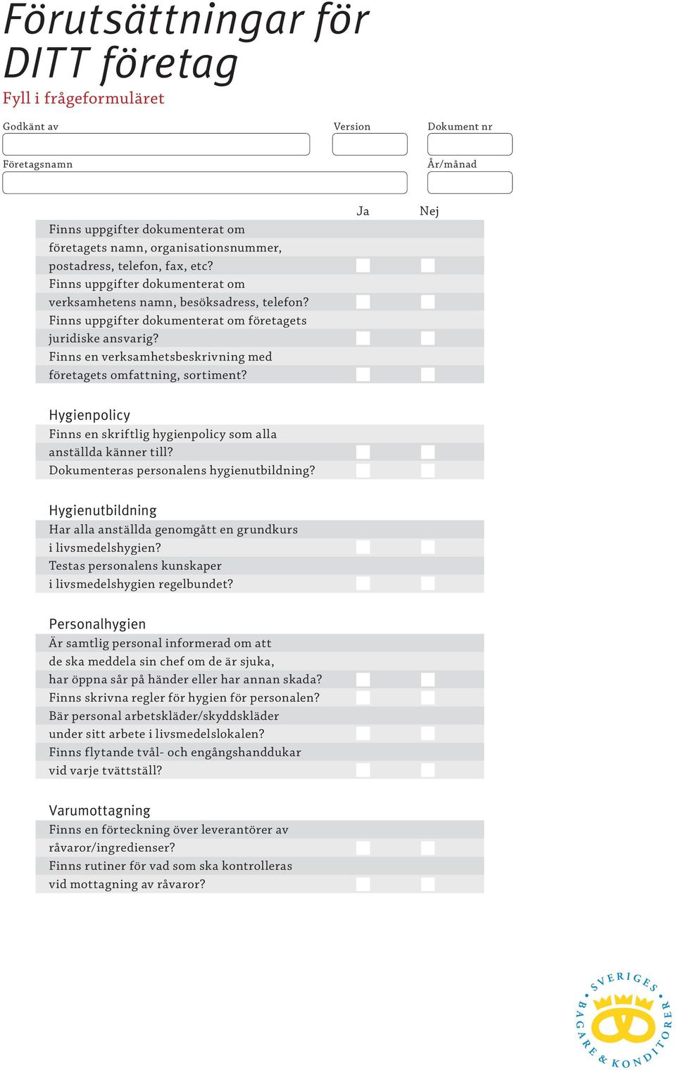 Finns en verksamhetsbeskrivning med företagets omfattning, sortiment? Ja Nej Hygienpolicy Finns en skriftlig hygienpolicy som alla anställda känner till? Dokumenteras personalens hygienutbildning?