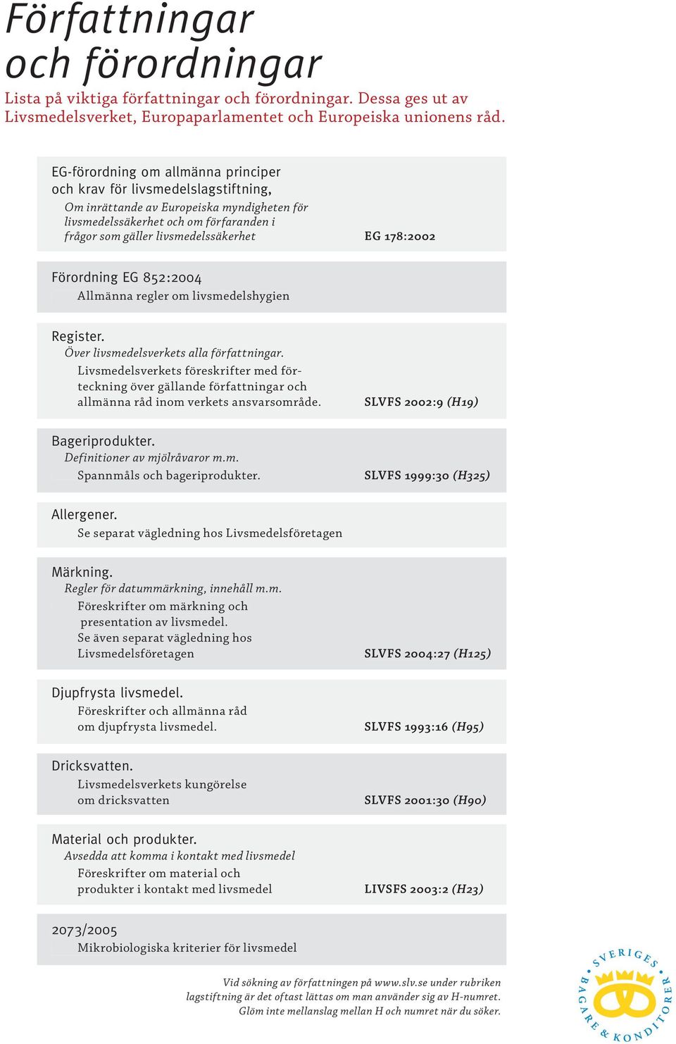 178:2002 Förordning EG 852:2004 Allmänna regler om livsmedelshygien Register. Över livsmedelsverkets alla författningar.