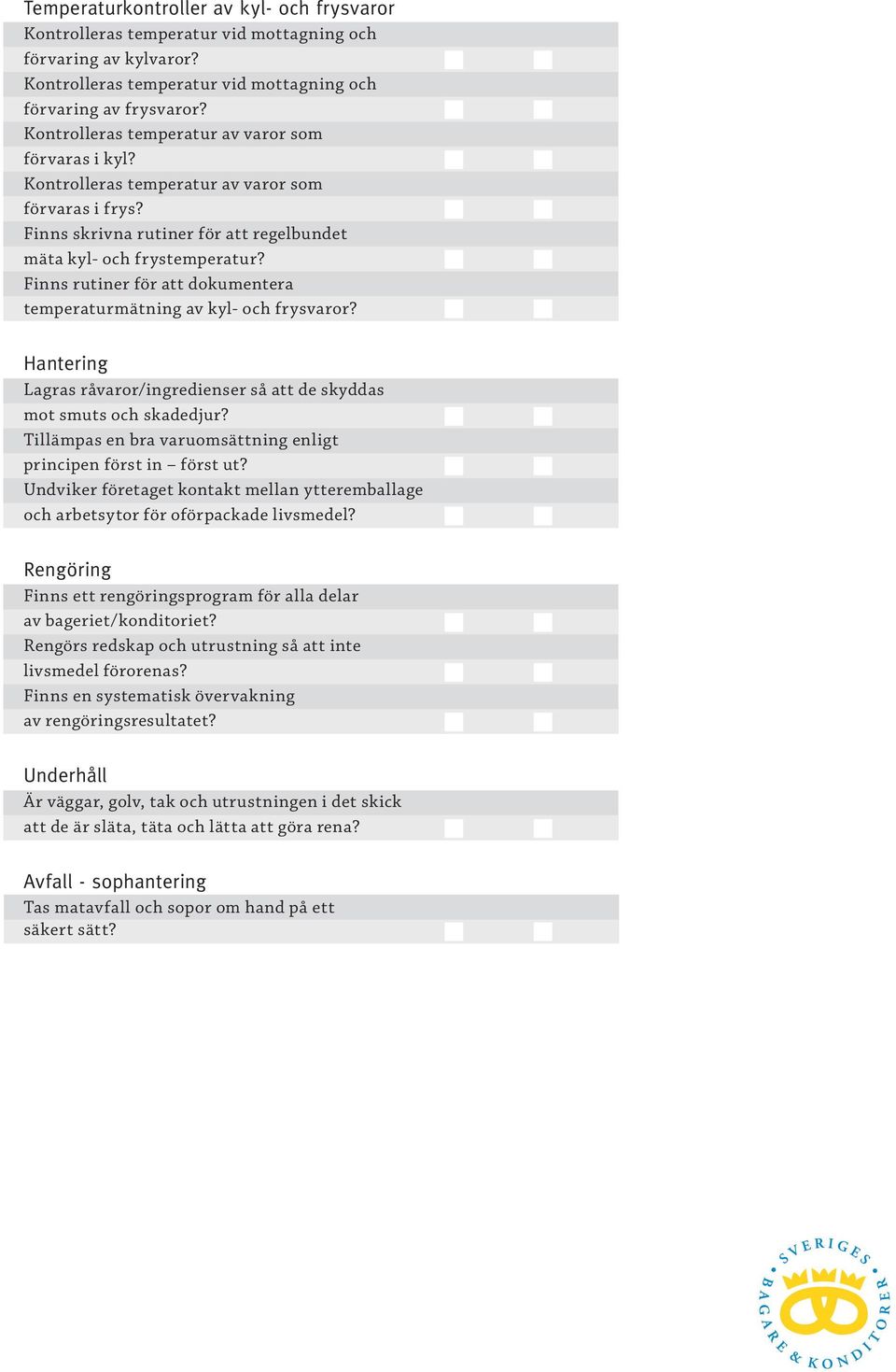 Finns rutiner för att dokumentera temperaturmätning av kyl- och frysvaror? Hantering Lagras råvaror/ingredienser så att de skyddas mot smuts och skadedjur?