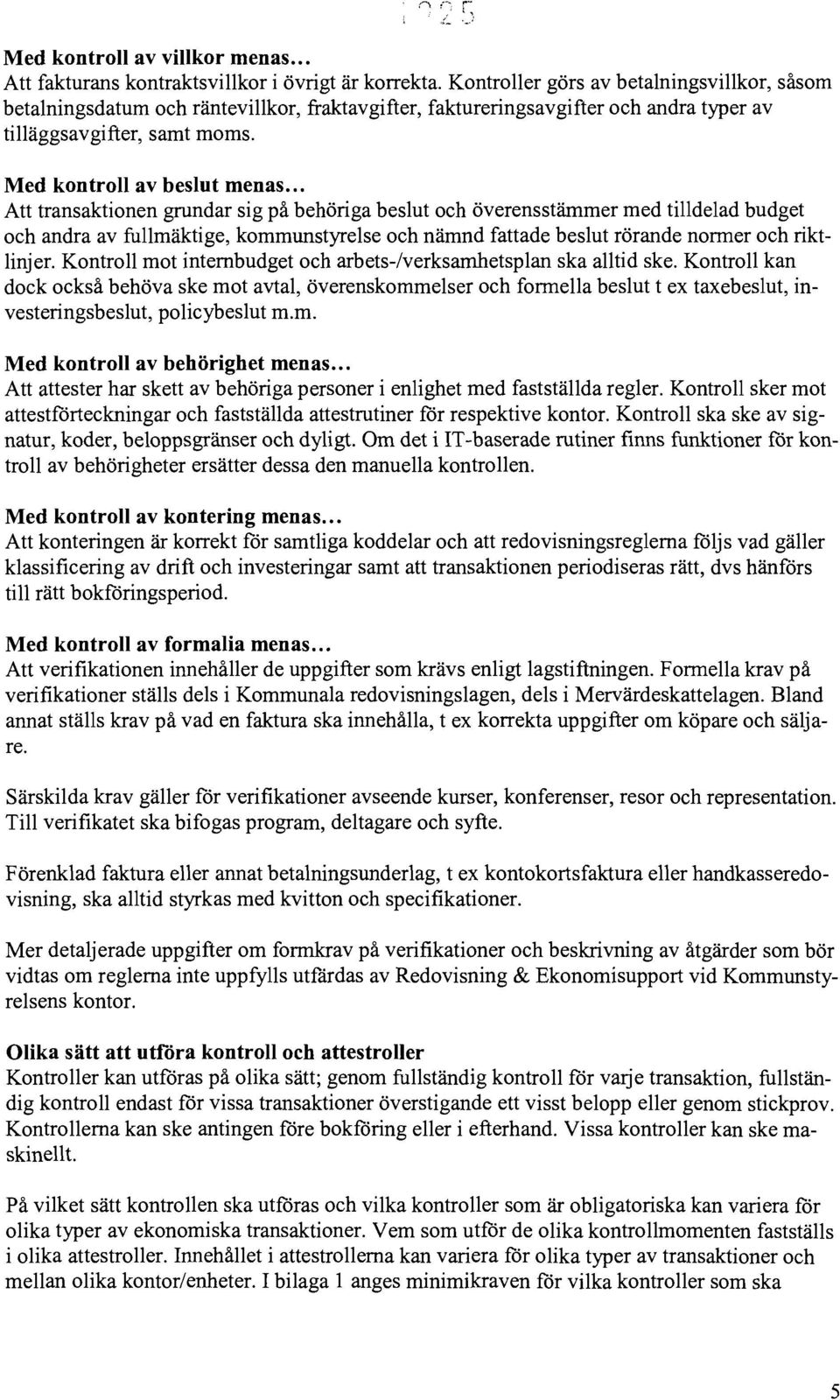 .. Att transaktionen grundar sig på behöriga beslut och överensstämmer med tilldelad budget och andra av fullmäktige, kommunstyrelse och nämnd fattade beslut rörande normer och riktlinjer.