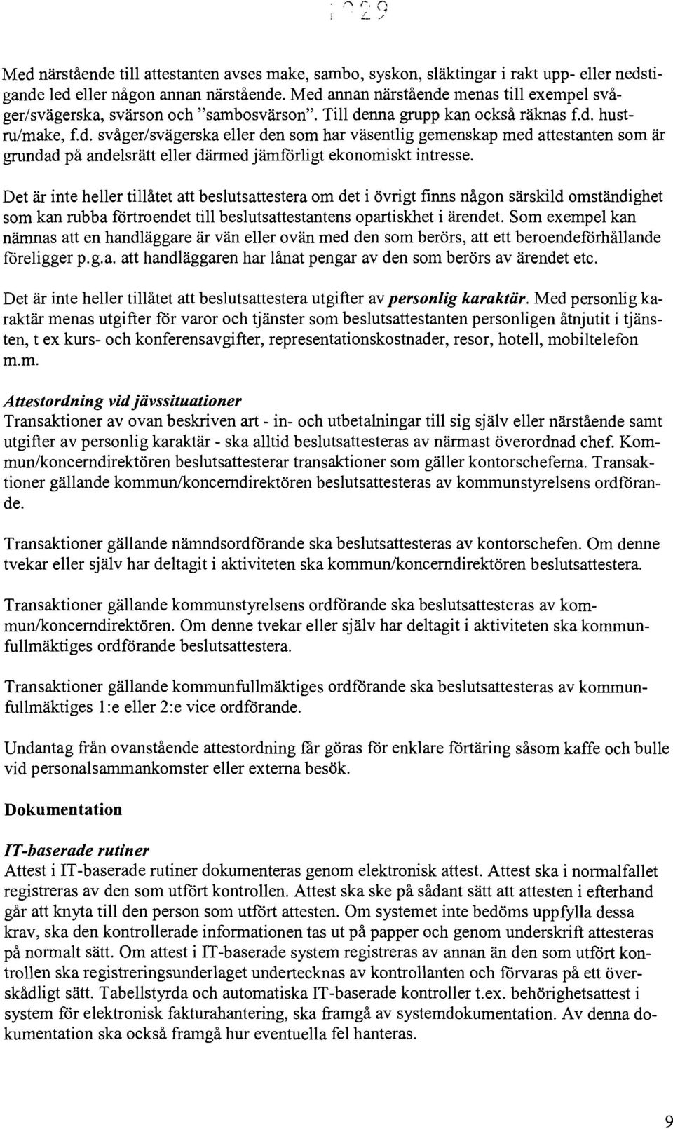 svåger/svägerska eller den som har väsentlig gemenskap med attestanten som är grundad på andelsrätt eller därmed jämförligt ekonomiskt intresse.