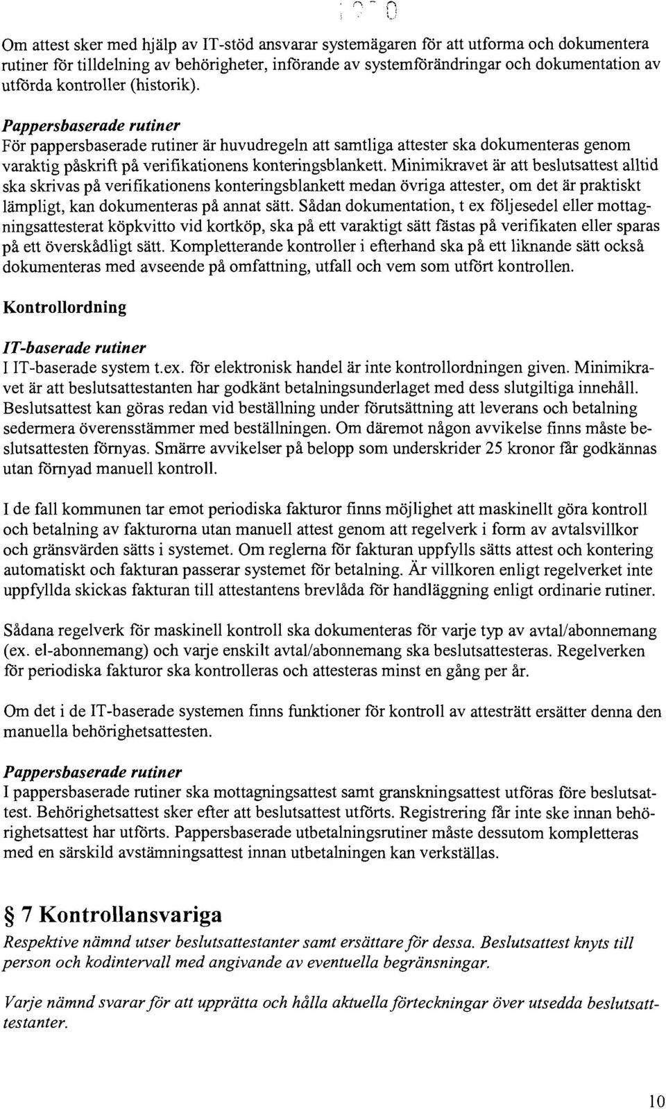 Minimikravet är att beslutsattest alltid ska skrivas på verifikationens konteringsblankett medan övriga attester, om det är praktiskt lämpligt, kan dokumenteras på annat sätt.