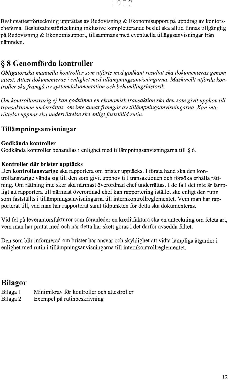 8 Genomförda kontroller Obligatoriska manuella kontroller som utförts med godkänt resultat ska dokumenteras genom attest. Attest dokumenteras i enlighet med tillämpningsanvisningarna.