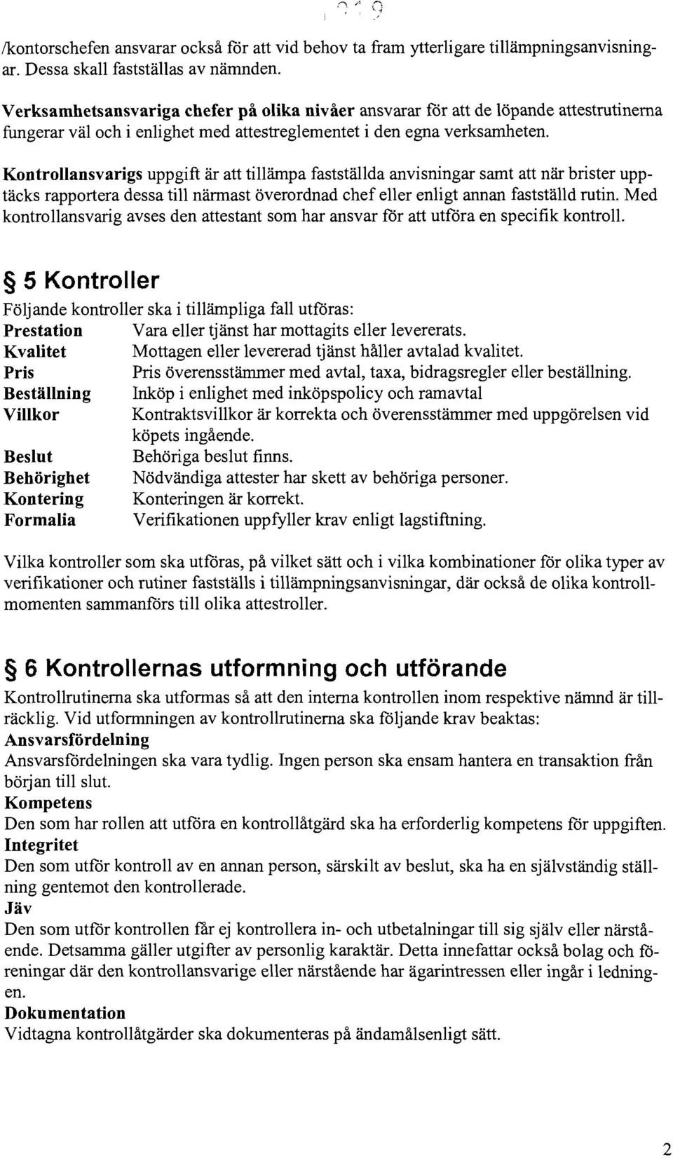 Kontrollansvarigs uppgift är att tillämpa fastställda anvisningar samt att när brister upptäcks rapportera dessa till närmast överordnad chef eller enligt annan fastställd rutin.