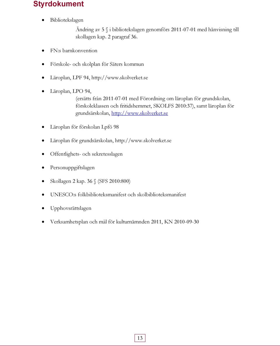 se Läroplan, LPO 94, (ersätts från 20110701 med Förordning om läroplan för grundskolan, förskoleklassen och fritidshemmet, SKOLFS 2010:37), samt läroplan för grundsärskolan, http://www.