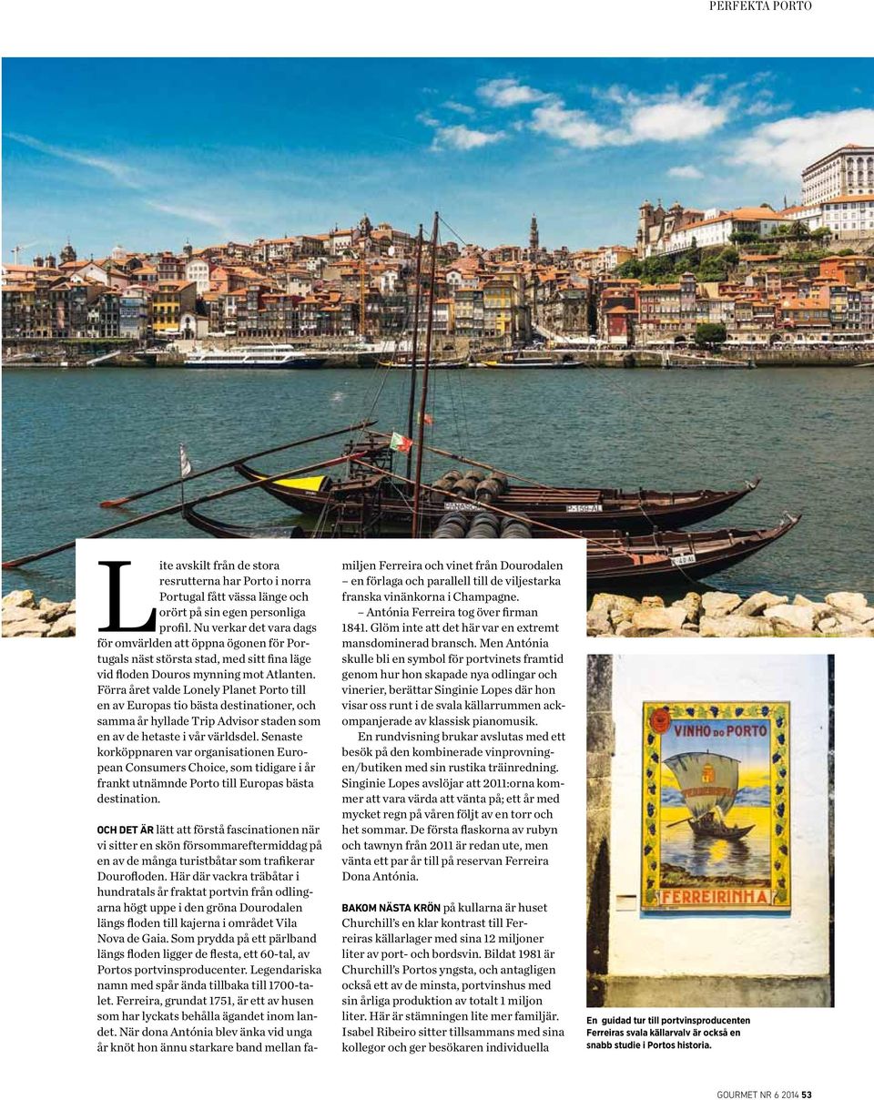 Förra året valde Lonely Planet Porto till en av Europas tio bästa destinationer, och samma år hyllade Trip Advisor staden som en av de hetaste i vår världsdel.