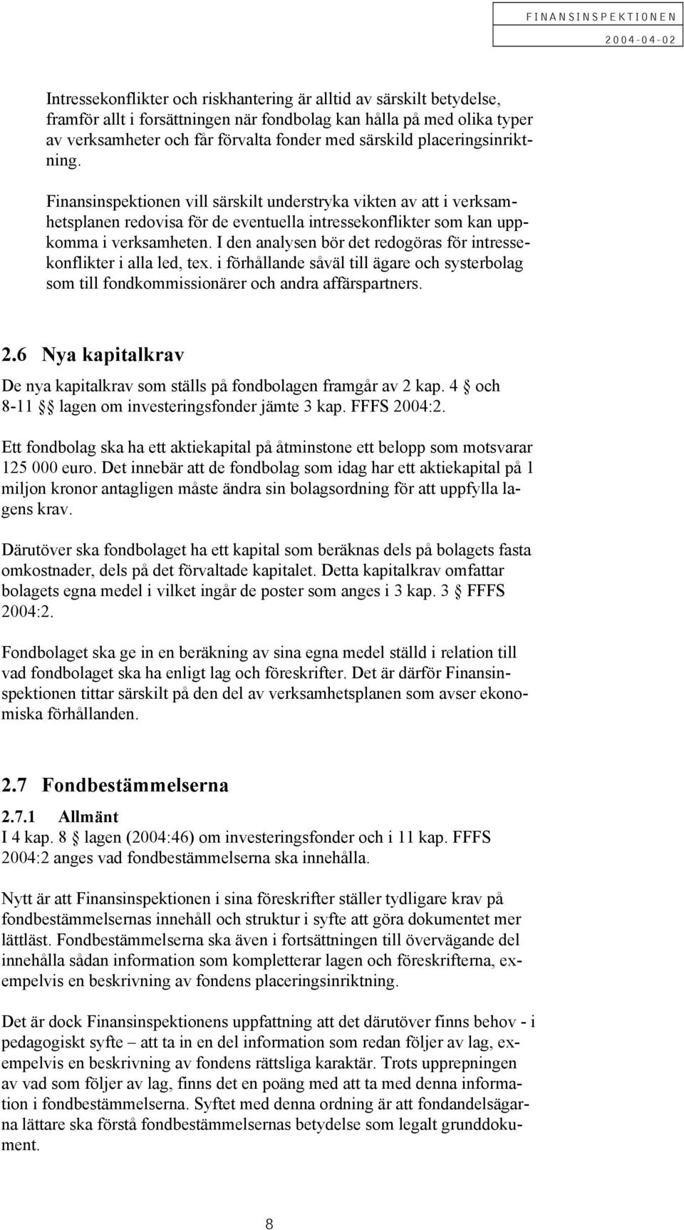 Det innebär att de fondbolag som idag har ett aktiekapital på 1 miljon kronor antagligen måste ändra sin bolagsordning för att uppfylla la- gens krav.