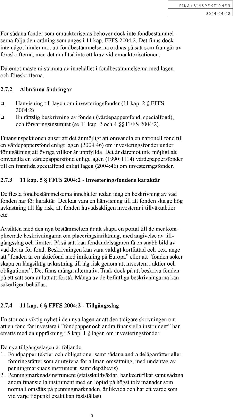 2 Allmänna ändringar Hänvisning till lagen om investeringsfonder (11 kap. 2 FFFS 2004:2) En rättslig beskrivning av fonden (värdepappersfond, specialfond), och förvaringsinstitutet (se 11 kap.