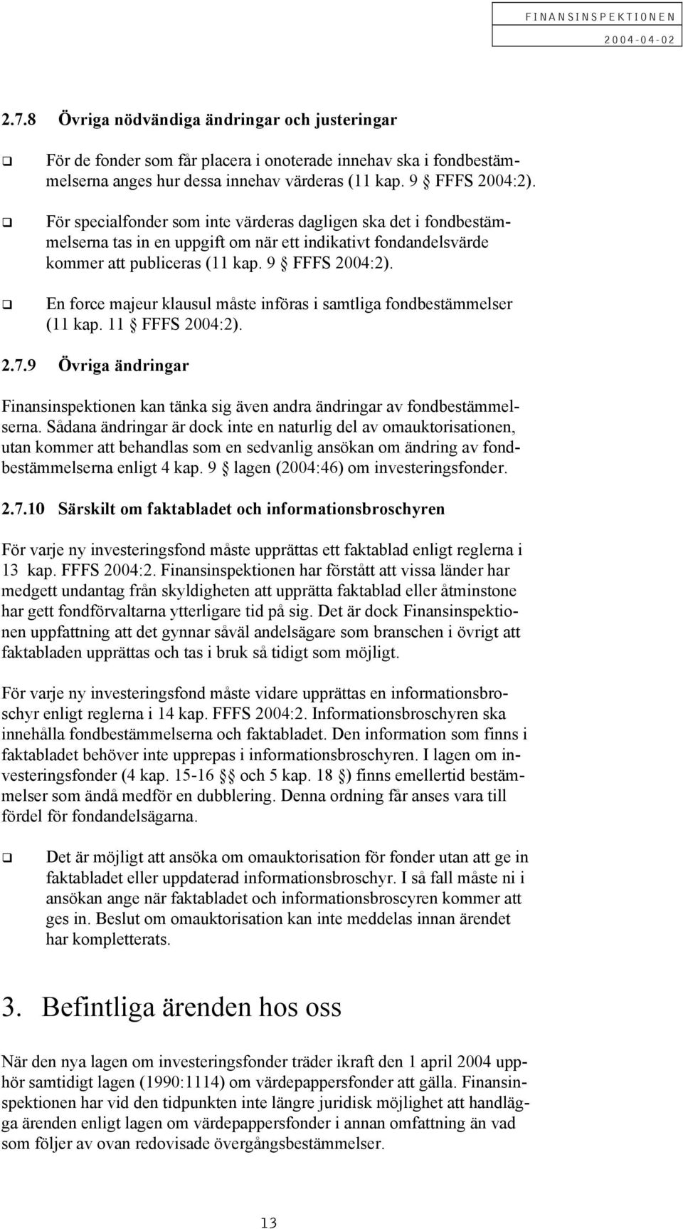 En force majeur klausul måste införas i samtliga fondbestämmelser (11 kap. 11 FFFS 2004:2). Övriga ändringar Finansinspektionen kan tänka sig även andra ändringar av fondbestämmelserna.