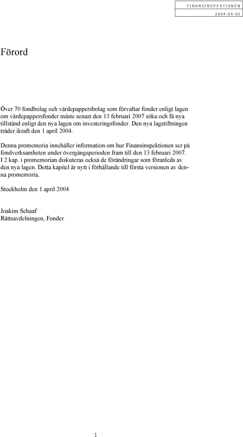 Denna promemoria innehåller information om hur Finansinspektionen ser på fondverksamheten under övergångsperioden fram till den 13 februari 2007. I 2 kap.