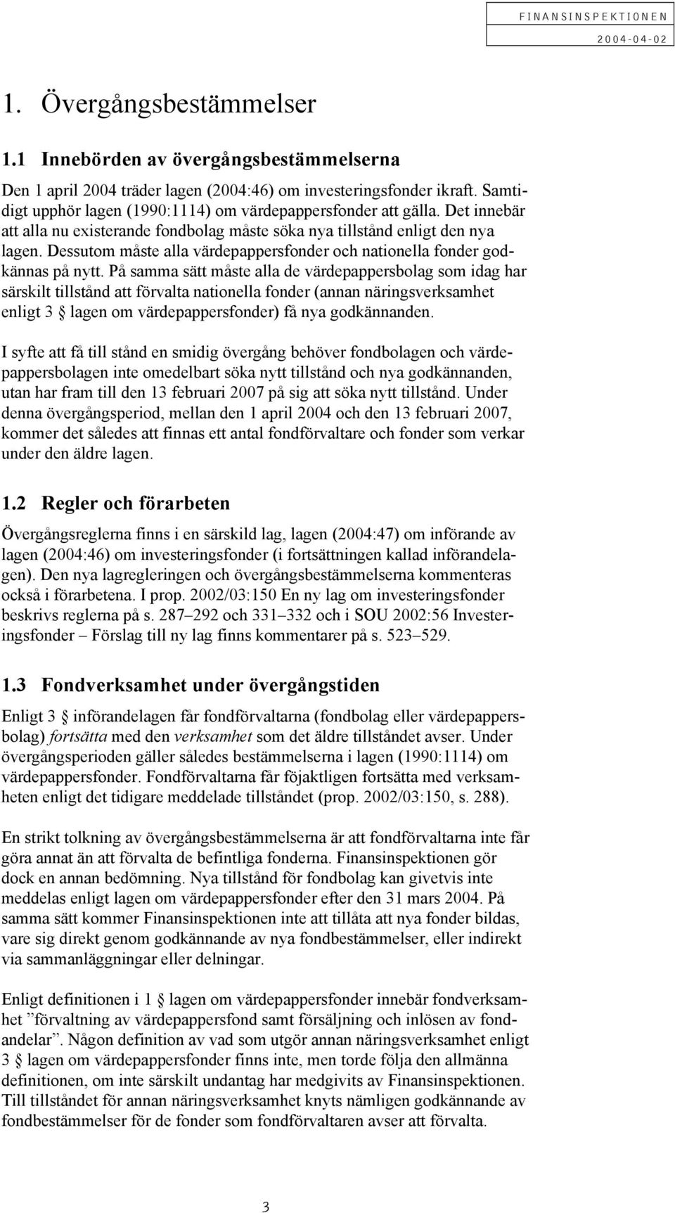 Samti- att alla nu existerande fondbolag måste söka nya tillstånd enligt den nya digt upphör lagen (1990:1114) om värdepappersfonder att gälla. Det innebär lagen.