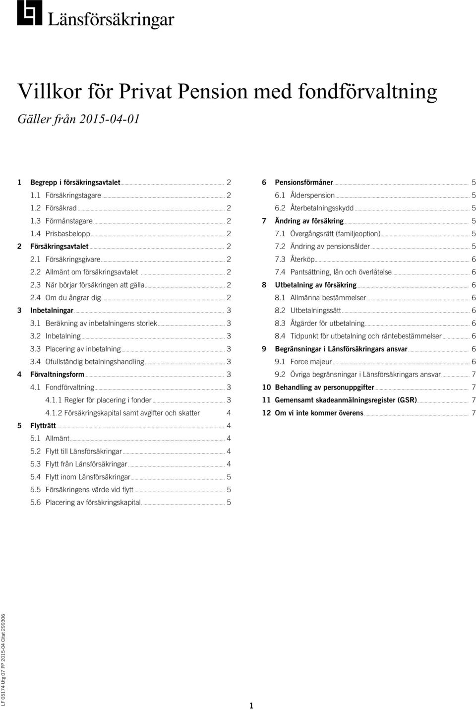 1 Beräkning av inbetalningens storlek 3 3.2 Inbetalning 3 3.3 Placering av inbetalning 3 3.4 Ofullständig betalningshandling 3 4 Förvaltningsform 3 4.1 Fondförvaltning 3 4.1.1 Regler för placering i fonder 3 4.