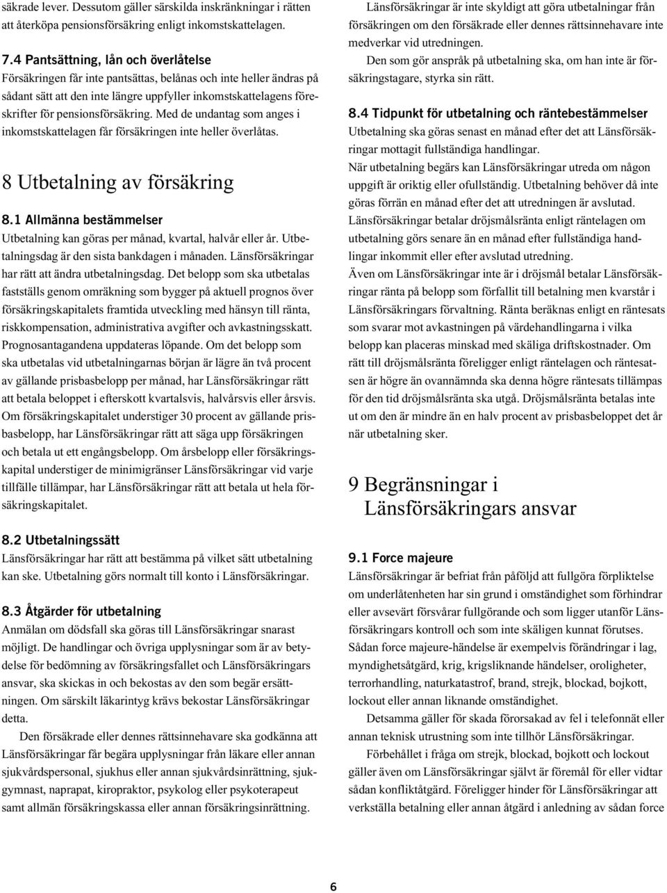 pensionsförsäkring. Med de undantag som anges i inkomstskattelagen får försäkringen inte heller överlåtas. 8 Utbetalning av försäkring 8.