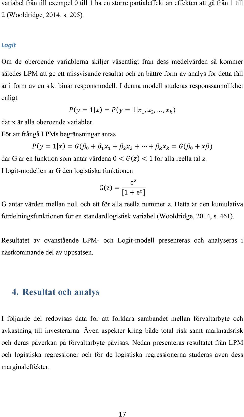 I denna modell studeras responssannolikhet enligt där x är alla oberoende variabler. För att frångå LPMs begränsningar antas P y = 1 x = P y = 1 x!, x!,, x! P y = 1 x = G(β!