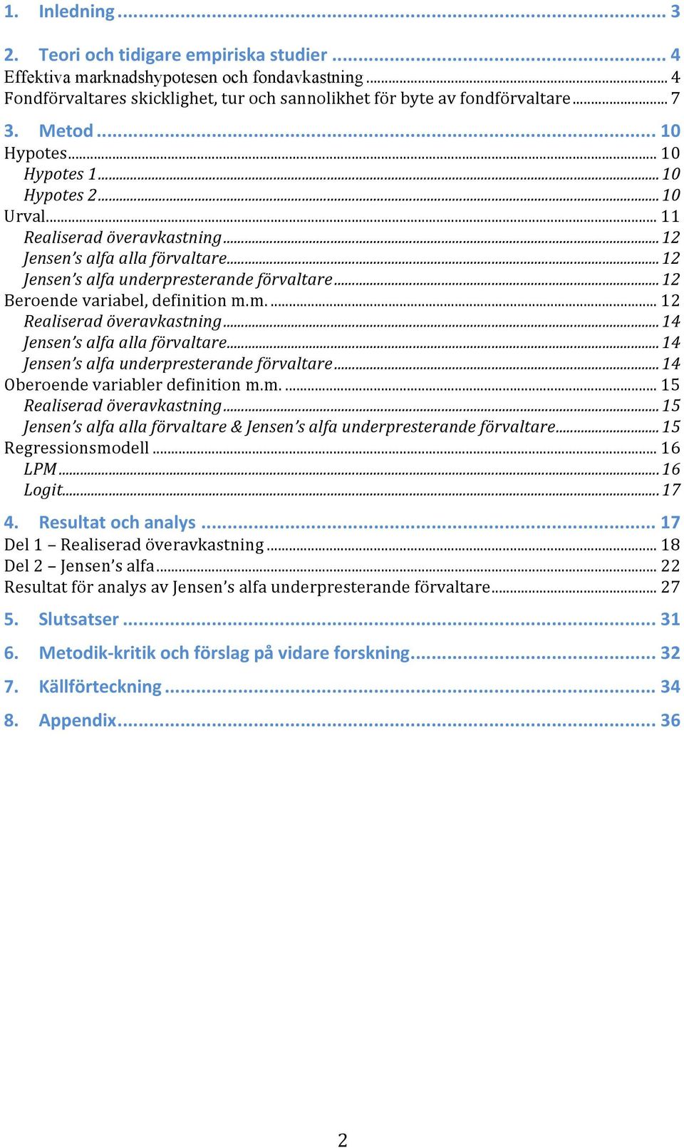 .. 12 Beroende variabel, definition m.m.... 12 Realiserad överavkastning... 14 Jensen s alfa alla förvaltare... 14 Jensen s alfa underpresterande förvaltare... 14 Oberoende variabler definition m.m.... 15 Realiserad överavkastning.