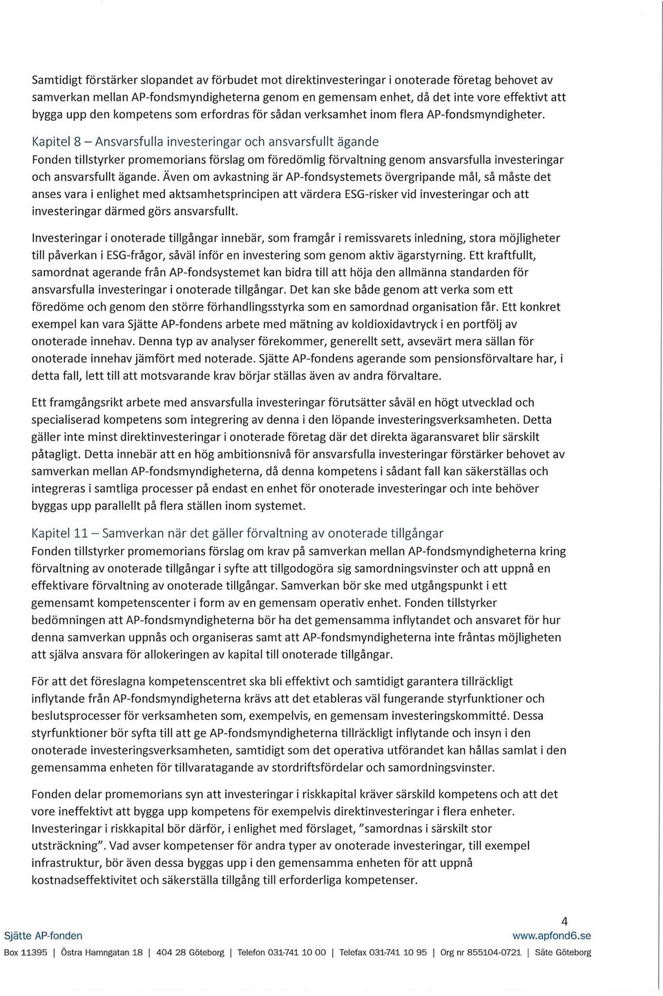 Kapitel 8 Ansvarsfulla investeringar och ansvarsfullt ägande Fonden tillstyrker promemorians förslag om föredömlig förvaltning genom ansvarsfulla investeringar och ansvarsfullt ägande.