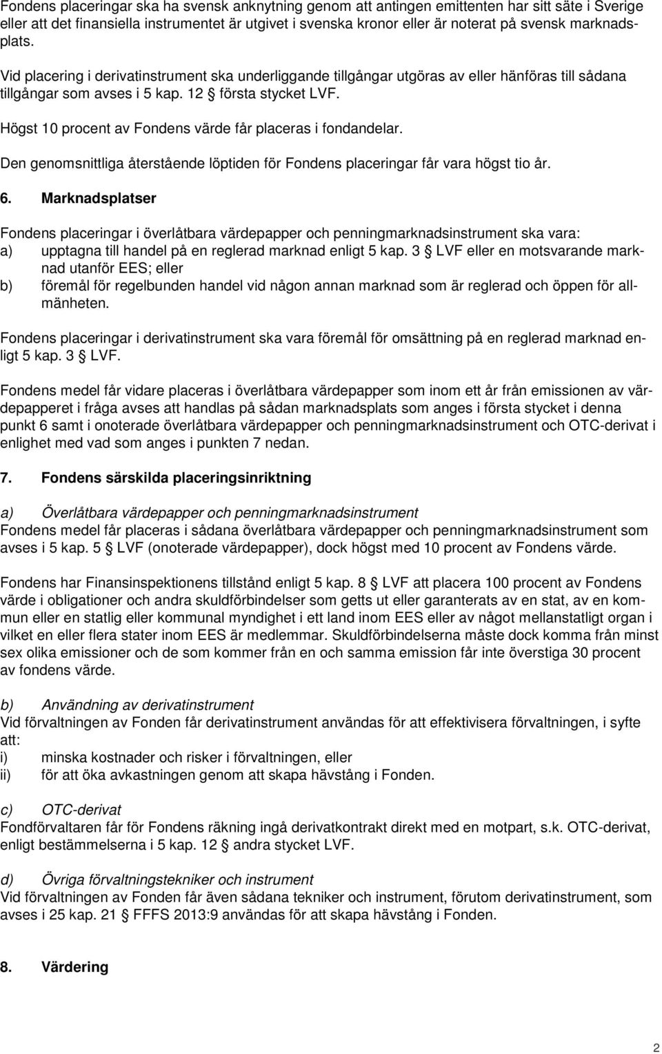 Högst 10 procent av Fondens värde får placeras i fondandelar. Den genomsnittliga återstående löptiden för Fondens placeringar får vara högst tio år. 6.