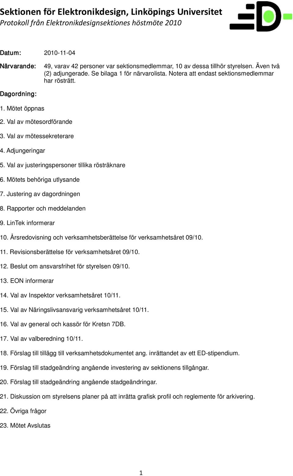 Mötets behöriga utlysande 7. Justering av dagordningen 8. Rapporter och meddelanden 9. LinTek informerar 10. Årsredovisning och verksamhetsberättelse för verksamhetsåret 09/10. 11.