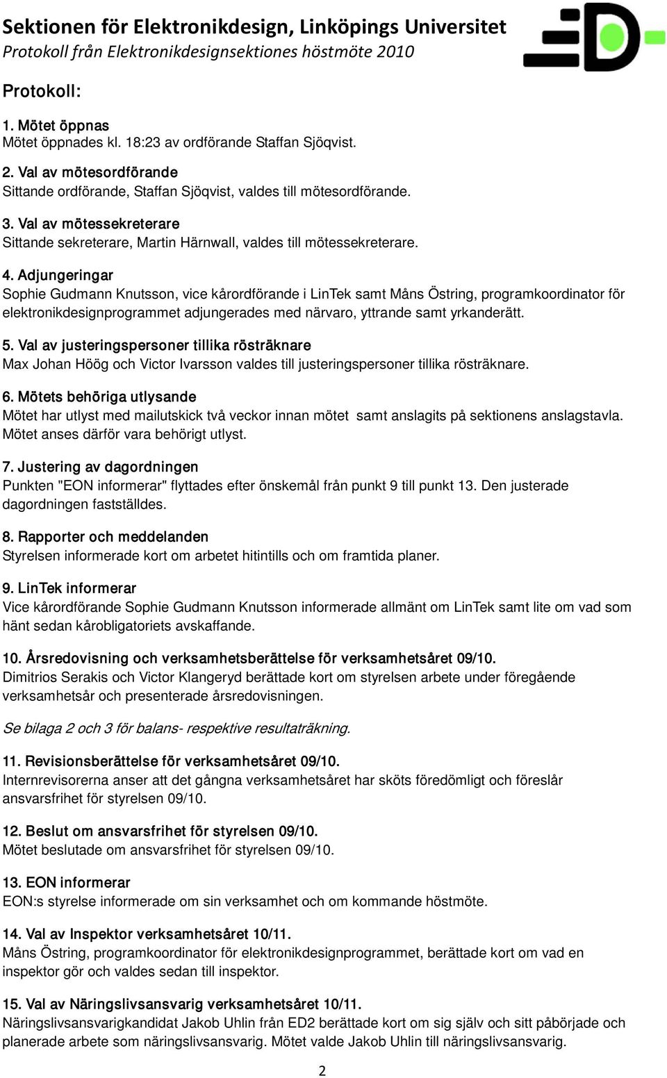 Adjungeringar Sophie Gudmann Knutsson, vice kårordförande i LinTek samt Måns Östring, programkoordinator för elektronikdesignprogrammet adjungerades med närvaro, yttrande samt yrkanderätt. 5.
