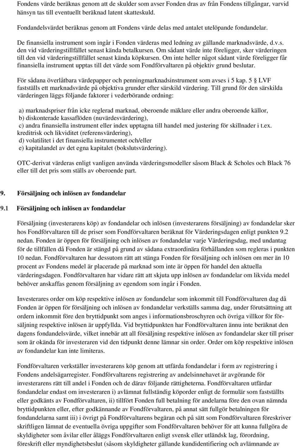 Om sådant värde inte föreligger, sker värderingen till den vid värderingstillfället senast kända köpkursen.