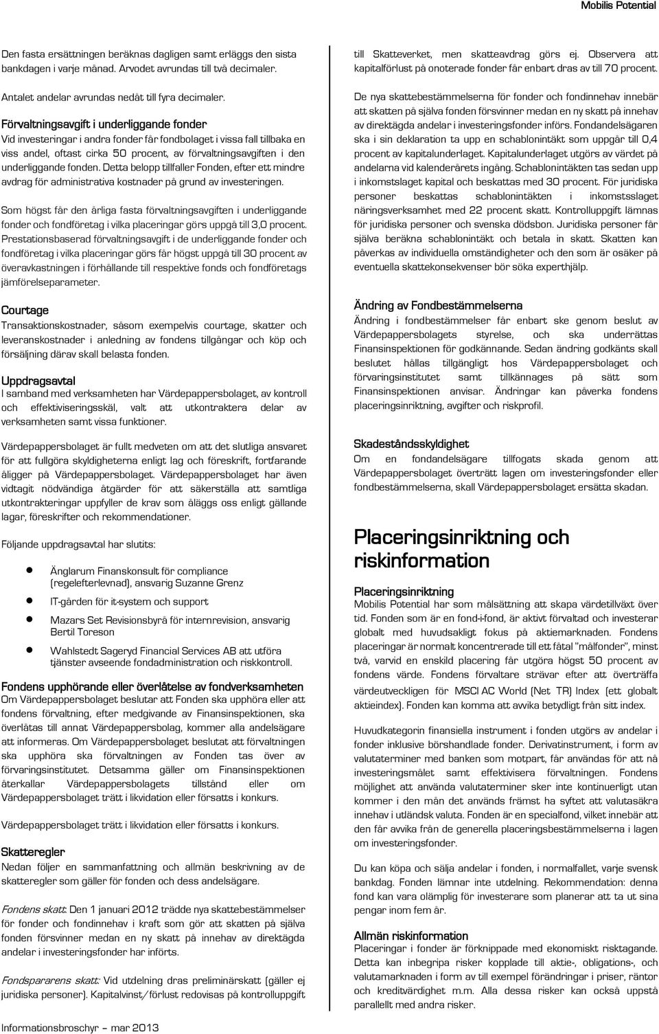 fonden. Detta belopp tillfaller Fonden, efter ett mindre avdrag för administrativa kostnader på grund av investeringen.