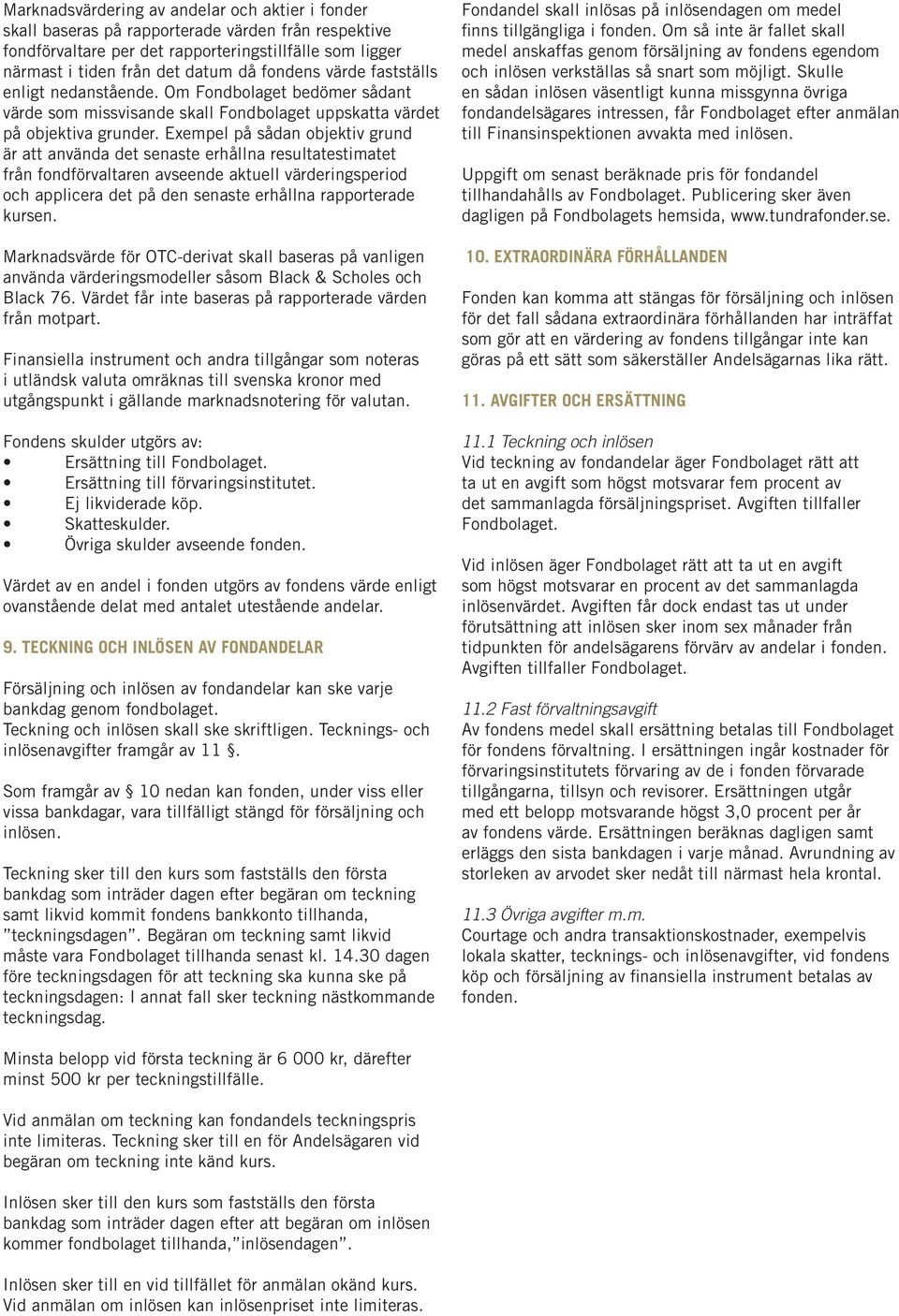 Exempel på sådan objektiv grund är att använda det senaste erhållna resultatestimatet från fondförvaltaren avseende aktuell värderingsperiod och applicera det på den senaste erhållna rapporterade