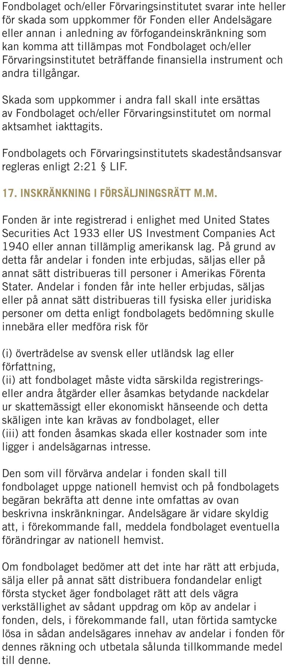 Skada som uppkommer i andra fall skall inte ersättas av Fondbolaget och/eller Förvaringsinstitutet om normal aktsamhet iakttagits.