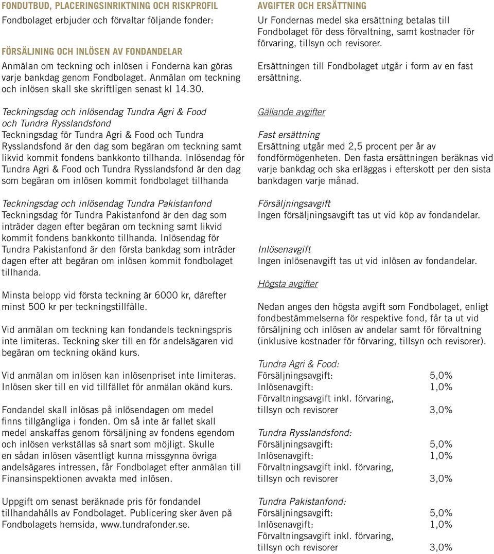 Teckningsdag och inlösendag Tundra Agri & Food och Tundra Rysslandsfond Teckningsdag för Tundra Agri & Food och Tundra Rysslandsfond är den dag som begäran om teckning samt likvid kommit fondens