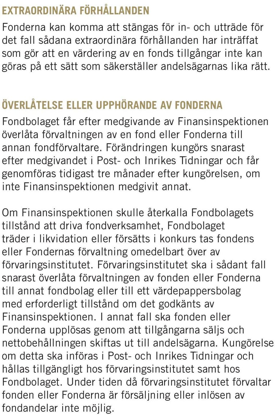 ÖVERLÅTELSE ELLER UPPHÖRANDE AV FONDERNA Fondbolaget får efter medgivande av Finansinspektionen överlåta förvaltningen av en fond eller Fonderna till annan fondförvaltare.