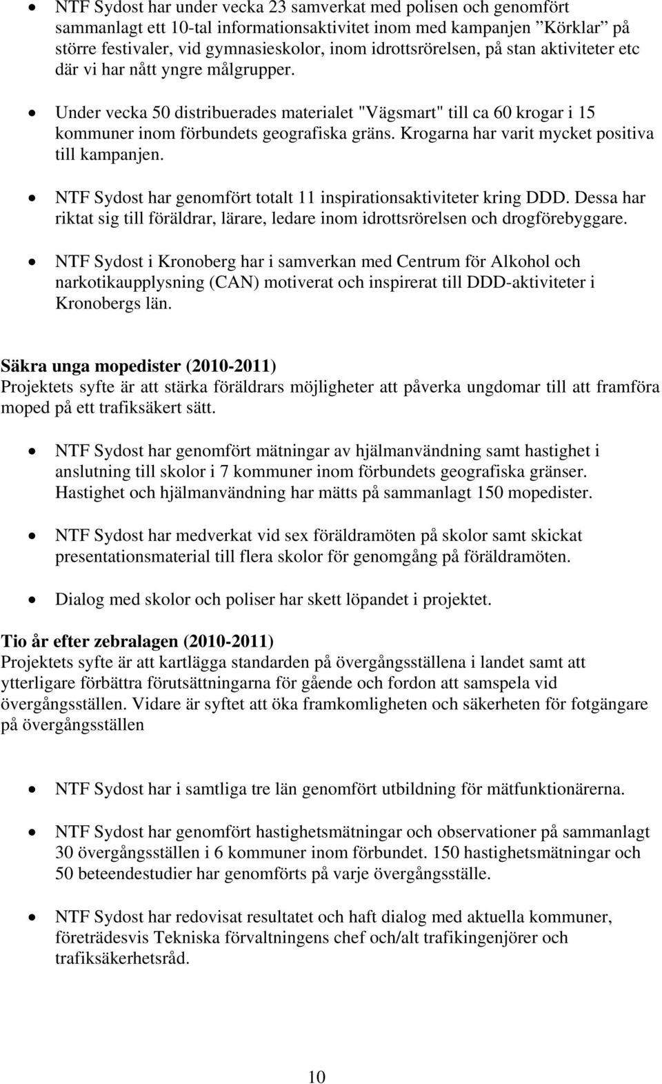 Krogarna har varit mycket positiva till kampanjen. NTF Sydost har genomfört totalt 11 inspirationsaktiviteter kring DDD.