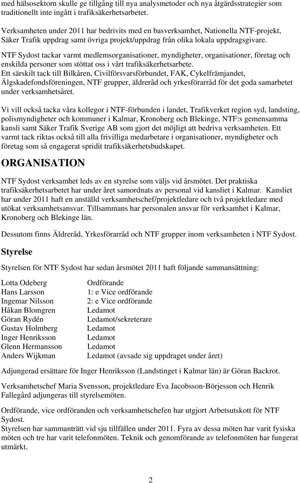 NTF Sydost tackar varmt medlemsorganisationer, myndigheter, organisationer, företag och enskilda personer som stöttat oss i vårt trafiksäkerhetsarbete.