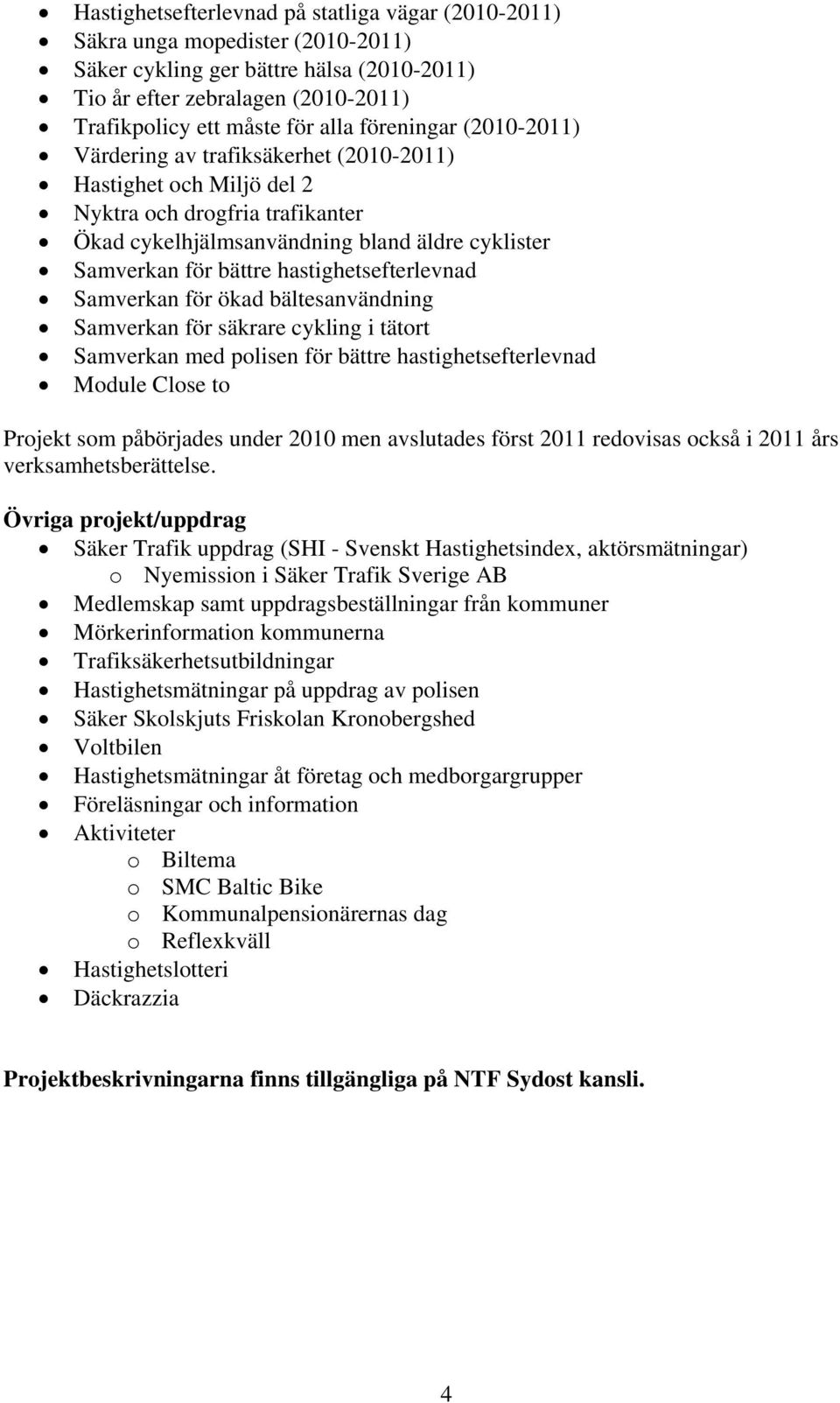 hastighetsefterlevnad Samverkan för ökad bältesanvändning Samverkan för säkrare cykling i tätort Samverkan med polisen för bättre hastighetsefterlevnad Module Close to Projekt som påbörjades under