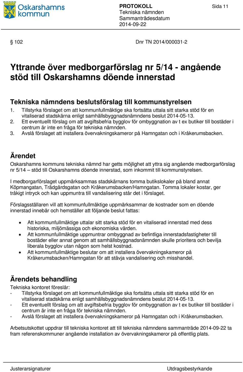 14-05-13. 2. Ett eventuellt förslag om att avgiftsbefria bygglov för ombyggnation av t ex butiker till bostäder i centrum är inte en fråga för tekniska nämnden. 3.