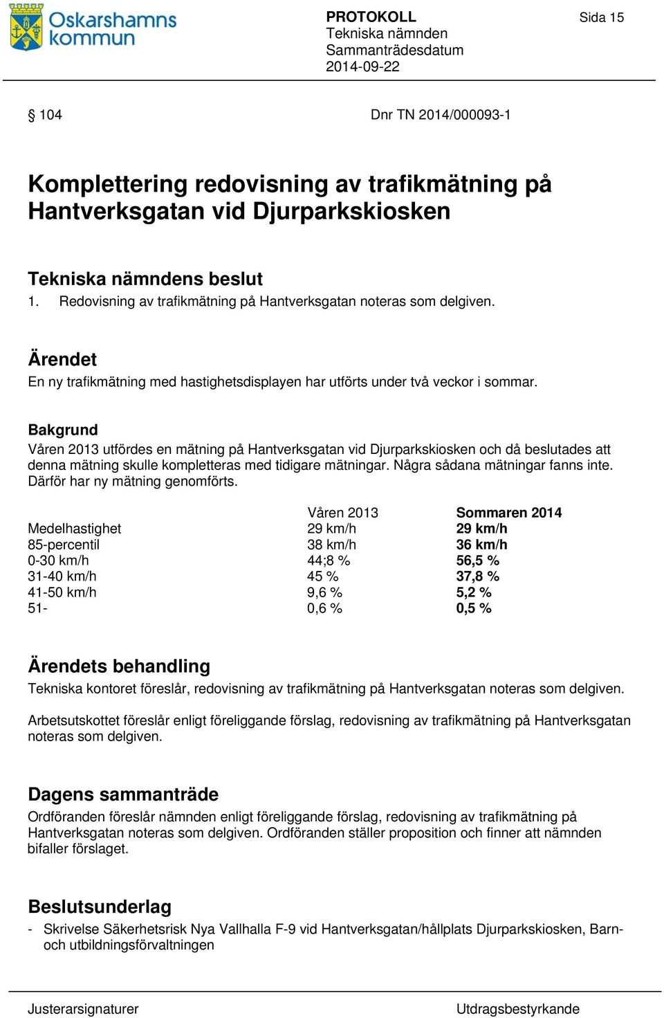 Bakgrund Våren 2013 utfördes en mätning på Hantverksgatan vid Djurparkskiosken och då beslutades att denna mätning skulle kompletteras med tidigare mätningar. Några sådana mätningar fanns inte.