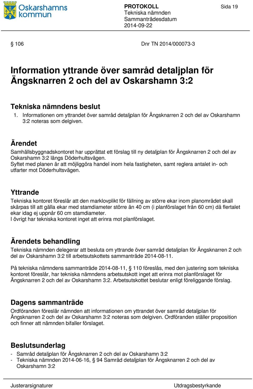 Ärendet Samhällsbyggnadskontoret har upprättat ett förslag till ny detaljplan för Ängsknarren 2 och del av Oskarshamn 3:2 längs Döderhultsvägen.