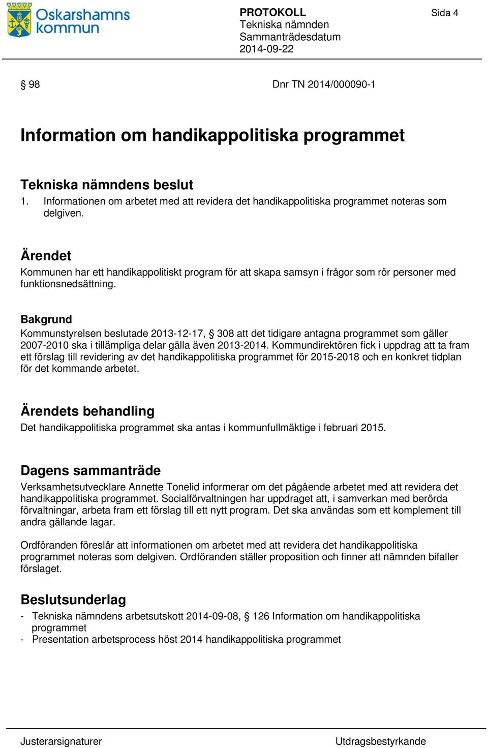 Bakgrund Kommunstyrelsen beslutade 2013-12-17, 308 att det tidigare antagna programmet som gäller 2007-2010 ska i tillämpliga delar gälla även 2013-2014.