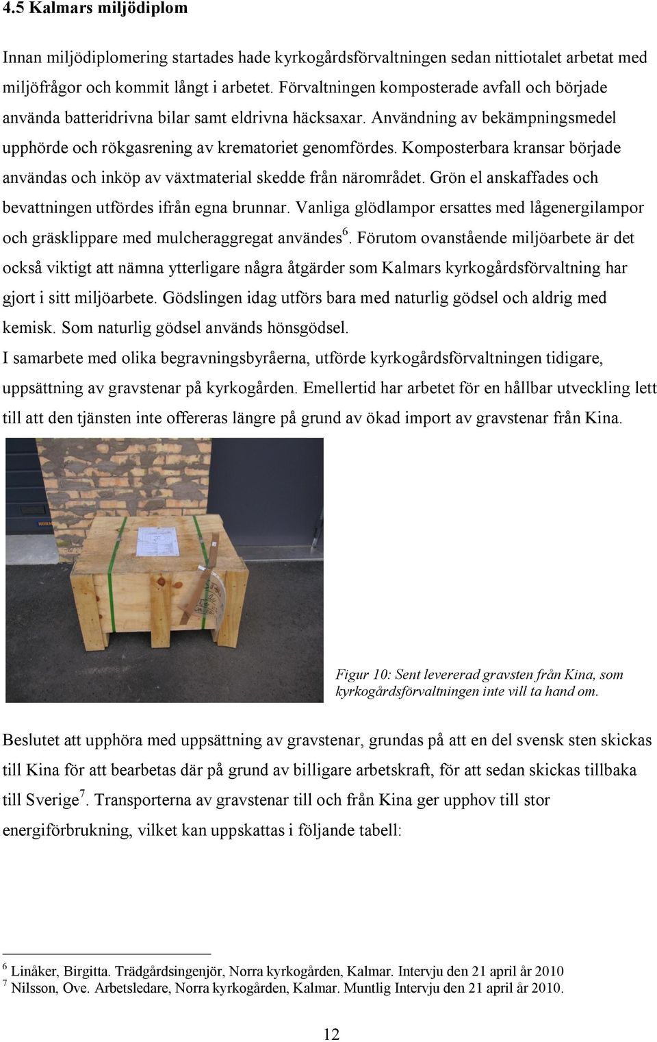 Komposterbara kransar började användas och inköp av växtmaterial skedde från närområdet. Grön el anskaffades och bevattningen utfördes ifrån egna brunnar.