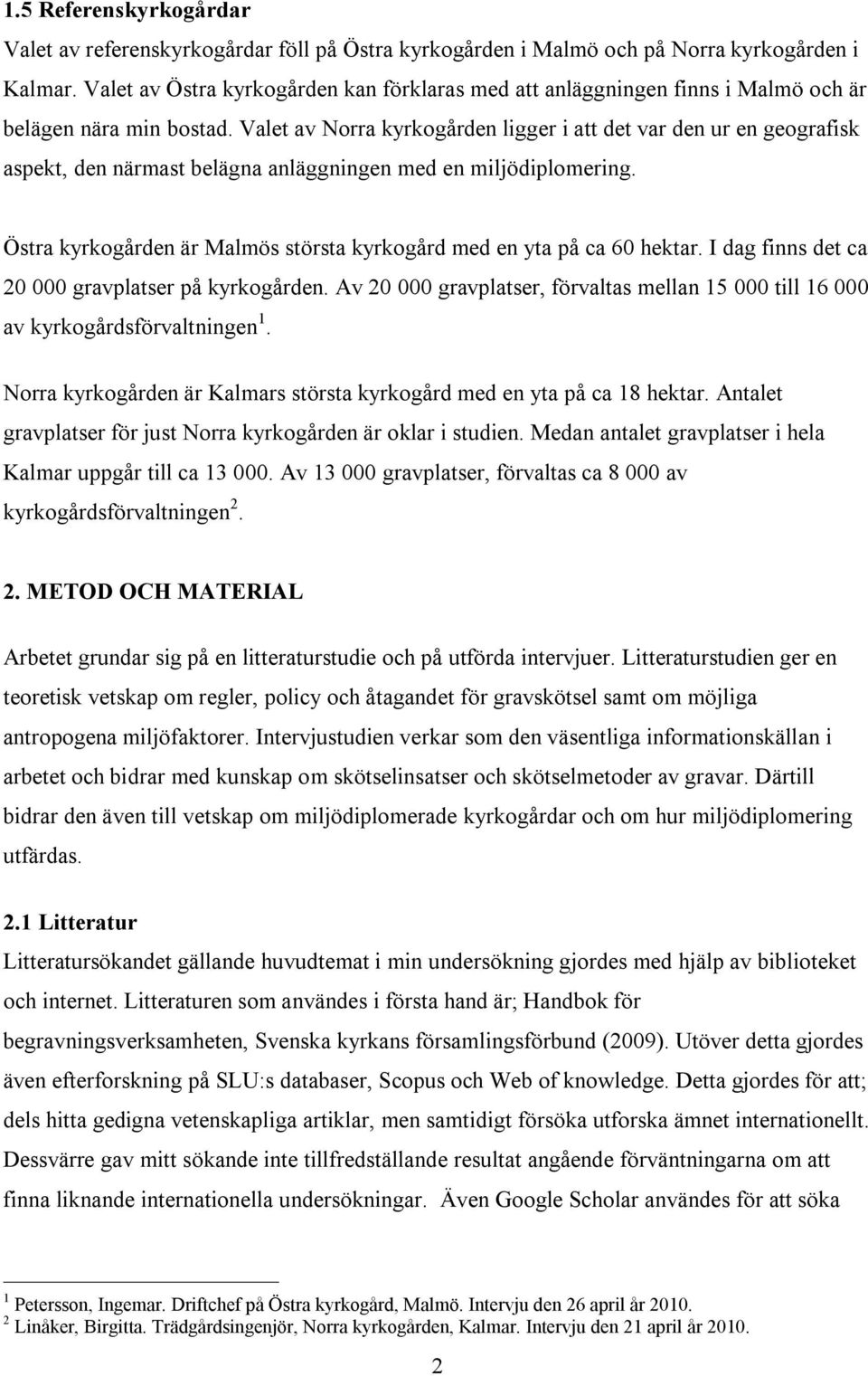 Valet av Norra kyrkogården ligger i att det var den ur en geografisk aspekt, den närmast belägna anläggningen med en miljödiplomering.