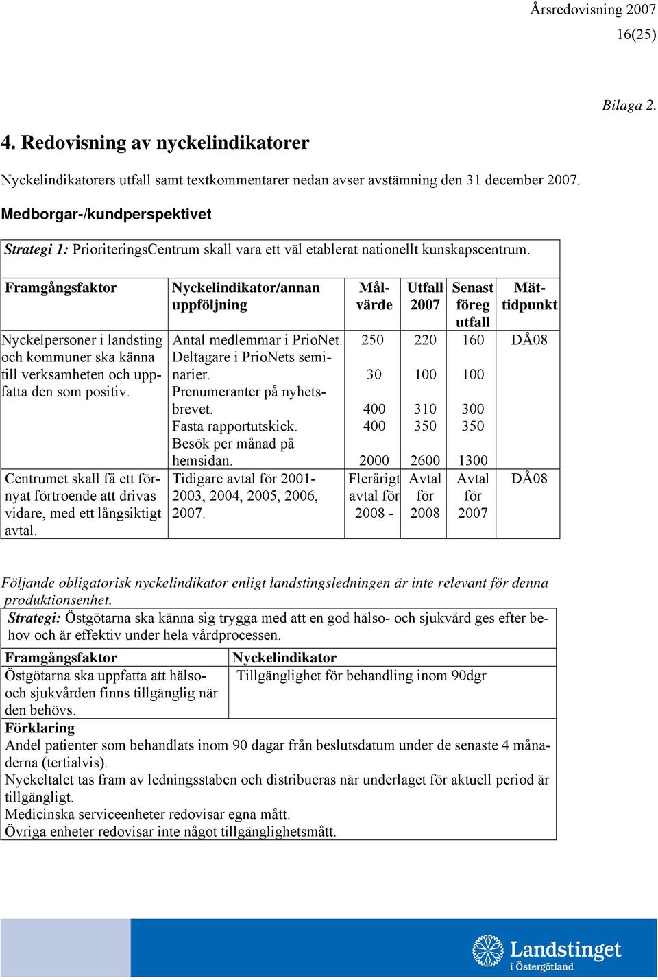 Nyckelpersoner i landsting och kommuner ska känna till verksamheten och uppfatta den som positiv. Centrumet skall få ett förnyat förtroende att drivas vidare, med ett långsiktigt avtal.