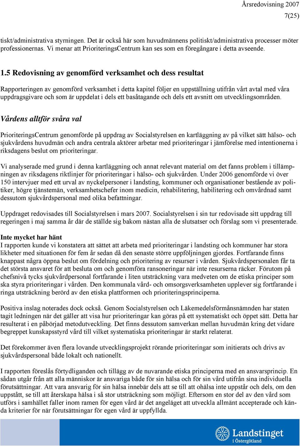 5 Redovisning av genomförd verksamhet och dess resultat Rapporteringen av genomförd verksamhet i detta kapitel följer en uppställning utifrån vårt avtal med våra uppdragsgivare och som är uppdelat i