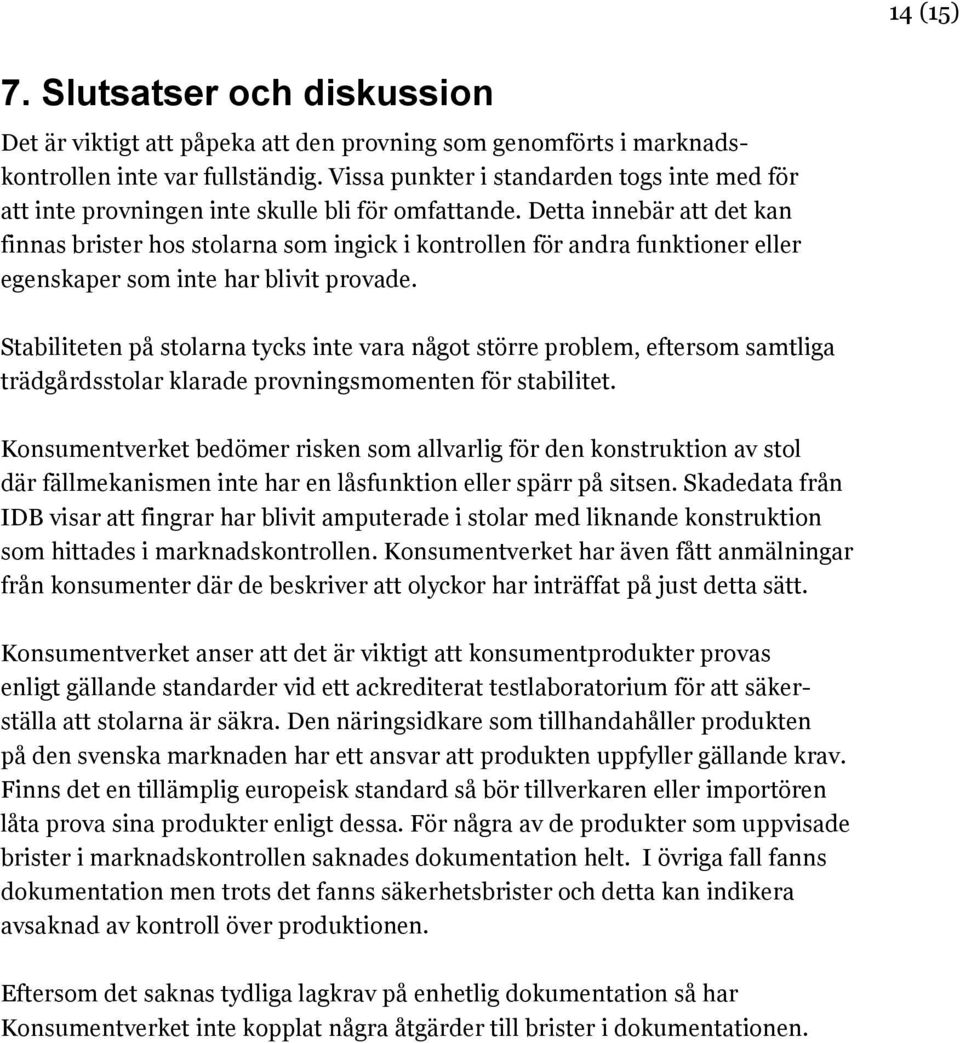 Detta innebär att det kan finnas brister hos stolarna som ingick i kontrollen för andra funktioner eller egenskaper som inte har blivit provade.